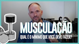 QUAL O MÍNIMO DE MUSCULAÇÃO QUE DEVO FAZER?
