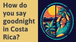 How do you say goodnight in Costa Rica?