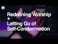 MOMENTS Redefining Worship And Letting Go Of Self Condemnation