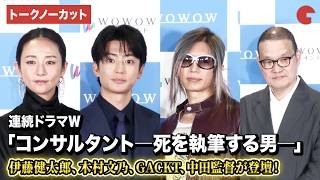 【トークノーカット】伊藤健太郎、木村文乃、GACKT、中田監督登壇！「連続ドラマＷ　コンサルタント―死を執筆する男―」完成報告会