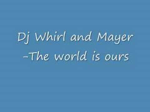 Dj Whirl and Mayer - The world is ours