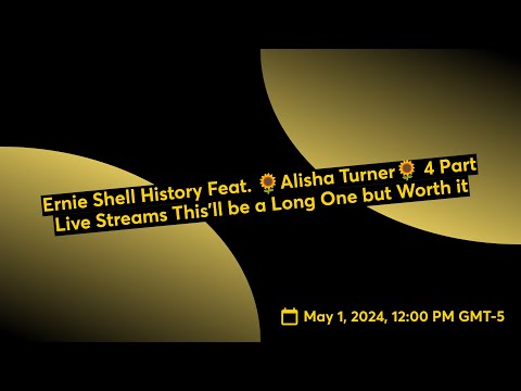 Ernie Shell History Feat. 🌻Alisha Turner🌻 4 Part Live Streams This'll be a Long One but Worth It