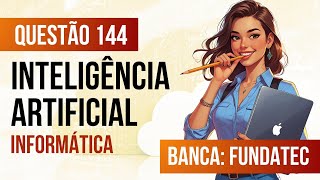 Questão 144 - Informática para Concursos - Inteligência Artificial - FUNDATEC