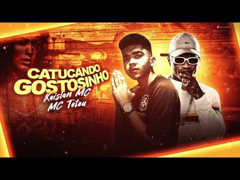 KAISLAN MC & MC TETEU - CATUCANDO GOSTOSINHO