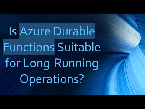 Is Azure Durable Functions Suitable for Long-Running Operations?