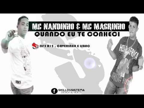 MC NANDINHO E MC MAGRINHO - QUANDO EU TE CONHECI ♫♪ ( DJ'S R15 , CAVERINHA & ISAAC )