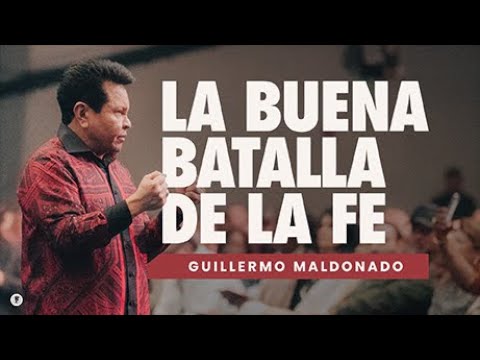 LA BUENA BATALLA DE LA FE | Guillermo Maldonado | Prédica Completa