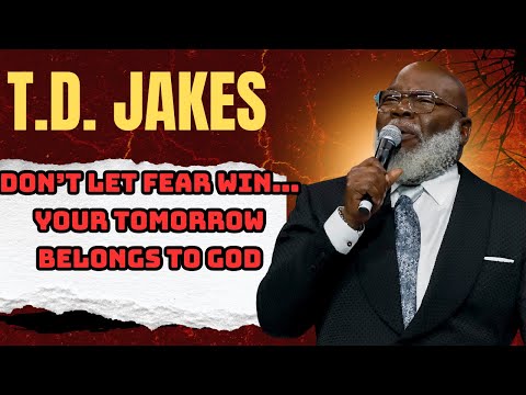 Keep It Moving & Tomorrow Belongs to God – Bishop T.D. Jakes on Faith Over Fear