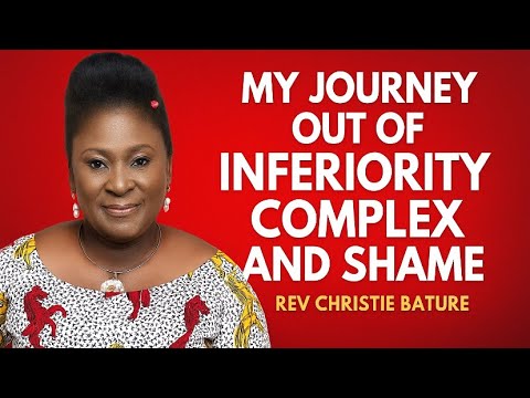 MY JOURNEY OUT OF INFERIORITY COMPLEX AND SHAME-REV CHRISTIE BATURE