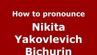 How to pronounce Nikita Yakovlevich Bichurin