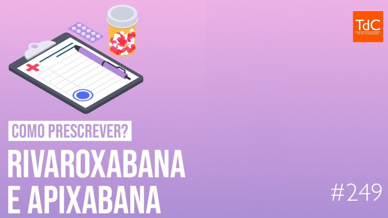 TdC 249: Como prescrever Rivaroxabana e Apixabana