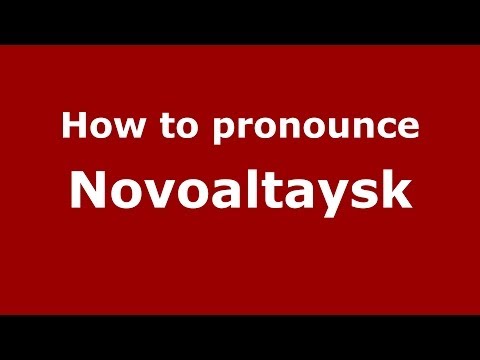 How to pronounce Novoaltaysk (Russian/Russia)  - PronounceNames.com