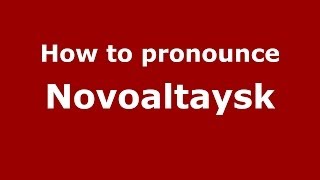 How to pronounce Novoaltaysk