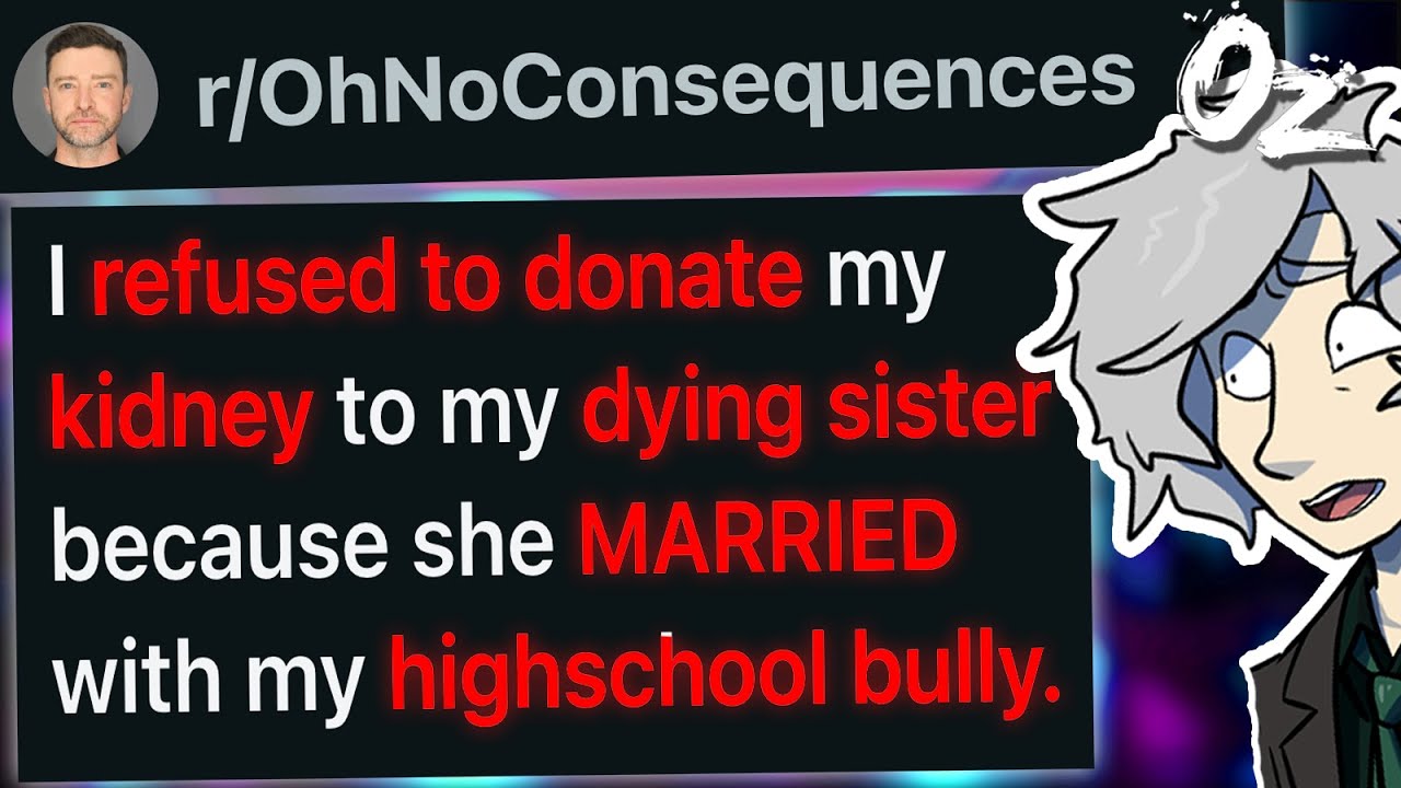 r/OhNoConsequences Refused to Donate Kidney to Sister After Marrying My High School Bully