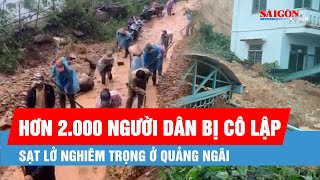 Quảng Ngãi: Sạt lở nghiêm trọng, hơn 2.000 người dân miền núi bị cô lập