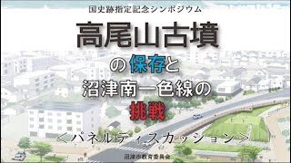 【パネルディスカッション】高尾山古墳国史跡指定記念シンポジウム「高尾山古墳の保存と沼津南一色線の挑戦」