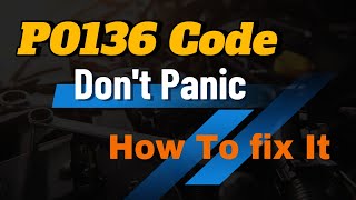 P0136 Code? Don't Panic! Here's How To Fix It |