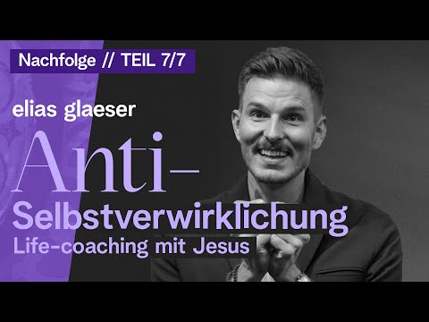 Anti-Selbstverwirklichung | Life-Coaching mit Jesus - Elias Glaeser
