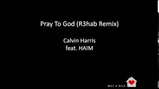 Pray To God (R3hab Remix)  -  Calvin Harris feat  HAIM