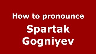 How to pronounce Spartak Gogniyev