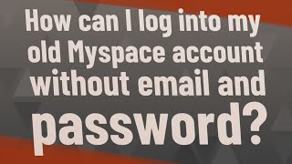How can I log into my old Myspace account without email and password?