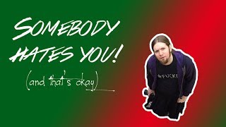 Somebody Hates You! (And That&#39;s Okay...)
