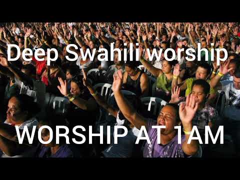 DEEP SWAHILI WORSHIP AT 1AM +