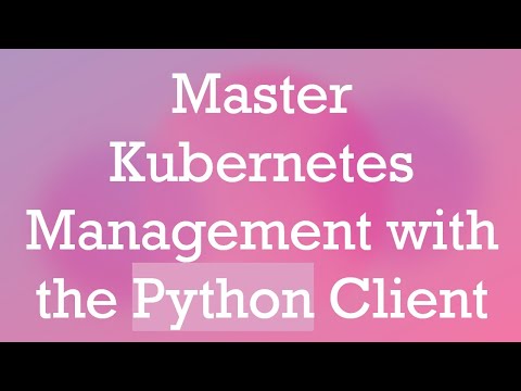 Master Kubernetes Management with the Python Client