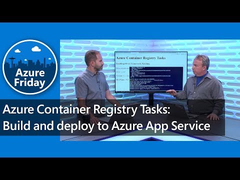 Azure Container Registry Tasks: Build and deploy to Azure App Service | Azure Friday