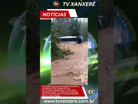IMPRESSIONANTE: Ônibus é arrastado pela correnteza durante temporal no RS. #tvxanxere #alagamento