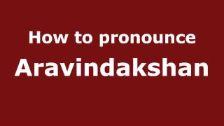 How to pronounce Aravindakshan
