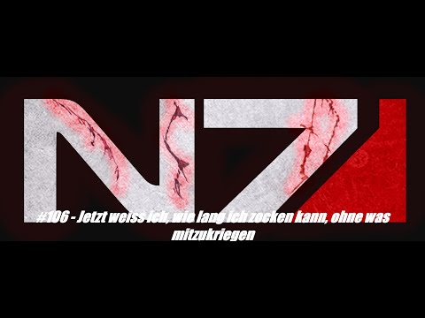 Let's Renegade Mass Effect LE #106 Jetzt weiss ich, wie lang ich zocken kann, ohne was mitzukriegen