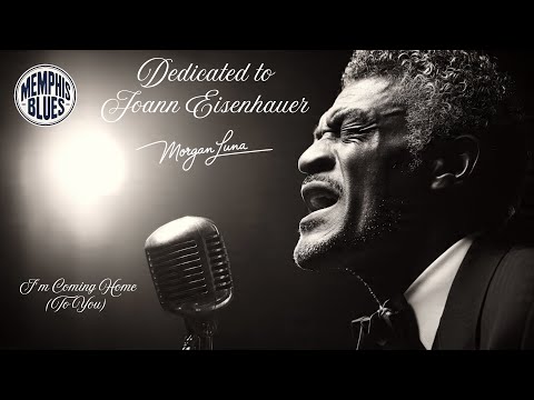Dedicated to Joann Eisenhauer - I’m Coming Home To You - Morgan Luna - Memphis Blues