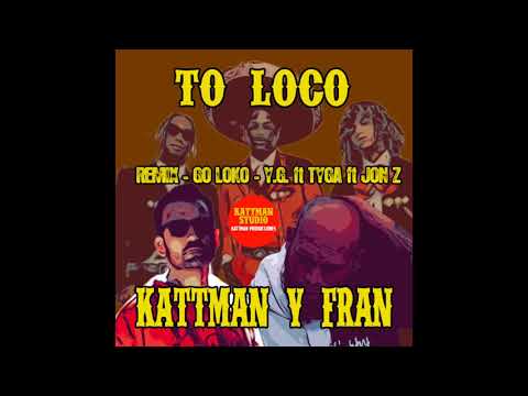 Go loko - Y.G. ft Tyga & Jon z (REMIX BY KATTMAN & FRAN DESDECERO) To loco