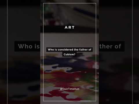 QUIZ TIME - ART #5 - The Father of Cubism