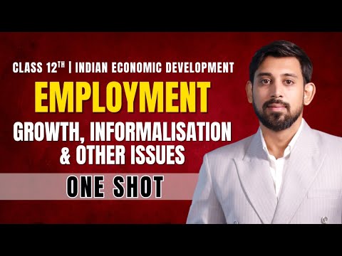Employment, Growth, Informalisation and Other Issues | One Shot | Chapter 6 | Class 12