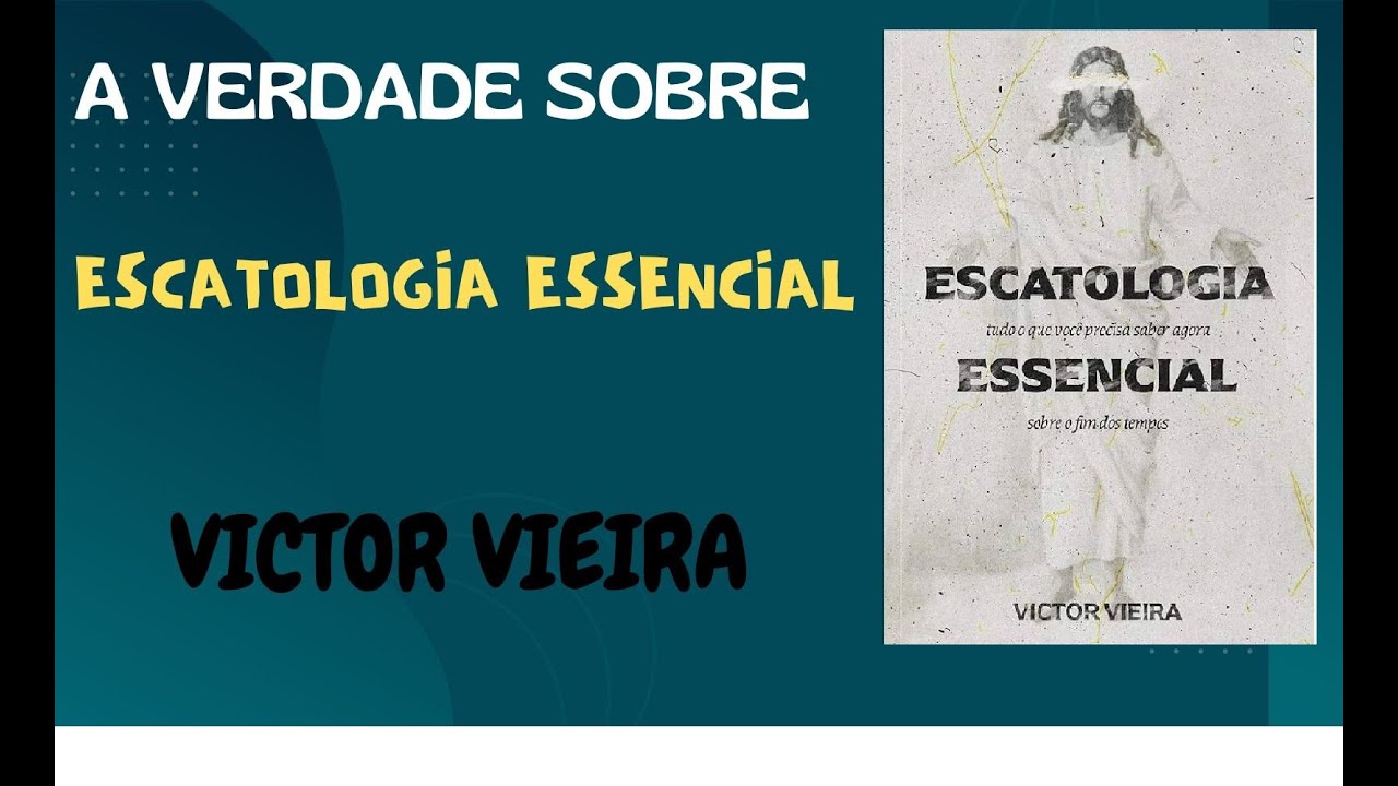 A VERDADE SOBRE ESCATOLOGIA ESSENCIAL - VICTOR VIEIRA