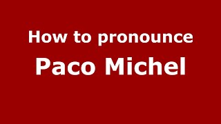How to pronounce Paco Michel