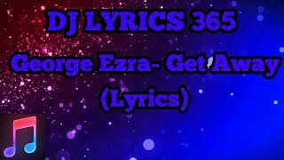 George Ezra- Get Away (Lyrics)