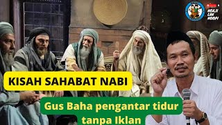 Download lagu NGAJI GUS BAHA TANPA IKLAN - Kisah Sabahat Nabi mp3