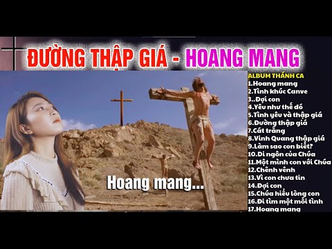 ĐƯỜNG THẬP GIÁ - HOANG MANG..Là một album thánh ca đặc biệt với những tâm hồn yêu mến Chúa