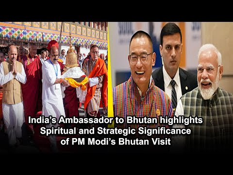 India’s envoy to Bhutan highlights spiritual, strategic importance of PM Modi’s Bhutan visit.