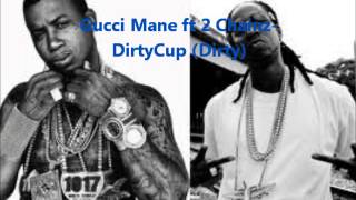 Dirty Cup - Gucci Mane ft 2 Chainz (Dirty)