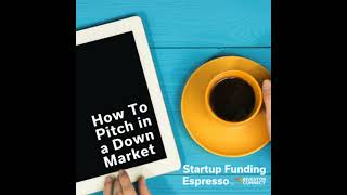 Startup Funding Espresso – How To Pitch in a Down Market