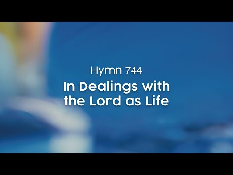 In Dealings with the Lord as Life - Hymn 744