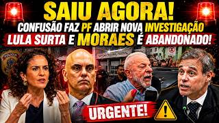 CONFUSÃO FAZ PF ABRIR NOVA INVESTIGAÇÃO E LULA SURTA E MORAES É ABANDONADO