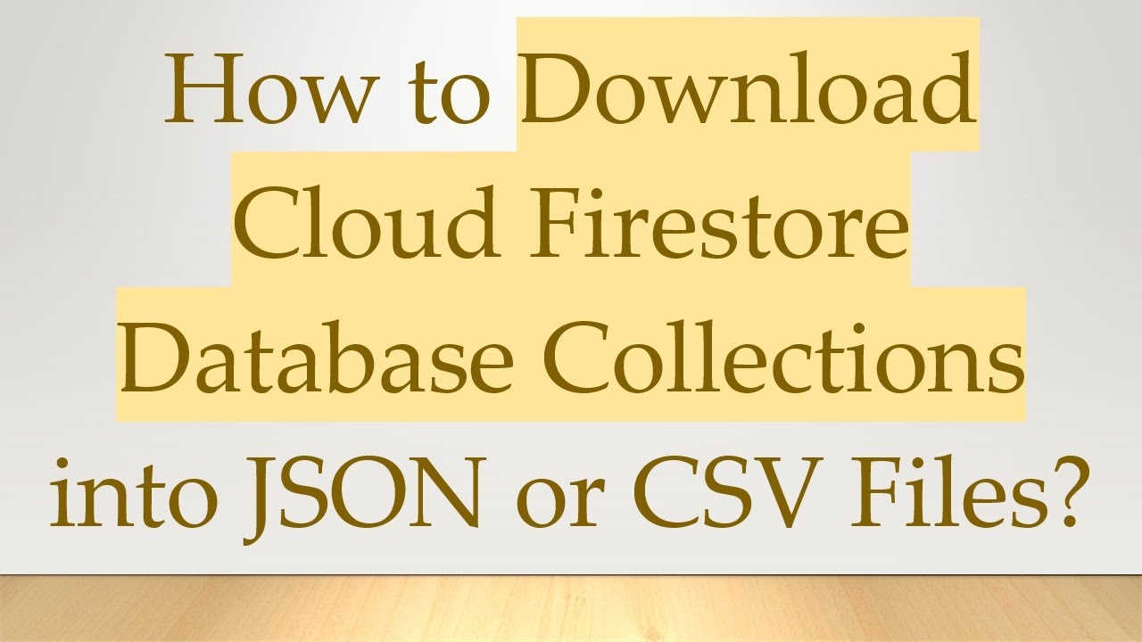 How to Download Cloud Firestore Database Collections into JSON or CSV Files?