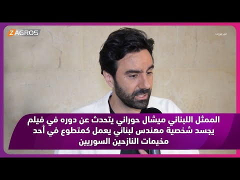 شاهد بالفيديو.. ميشال حوراني يتحدث عن دوره بفيلم يجسد شخصية مهندس لبناني يعمل كمتطوع بأحد مخيمات النازحين السوريين