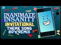 80 S Remix Inanimate Insanity Invitational Theme Song
