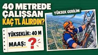 40 metrede çalışan bir Yüksek Gerilim İşçisi Olsaydın kaç para kazanırdın?